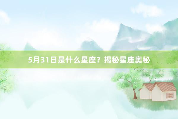 5月31日是什么星座？揭秘星座奥秘